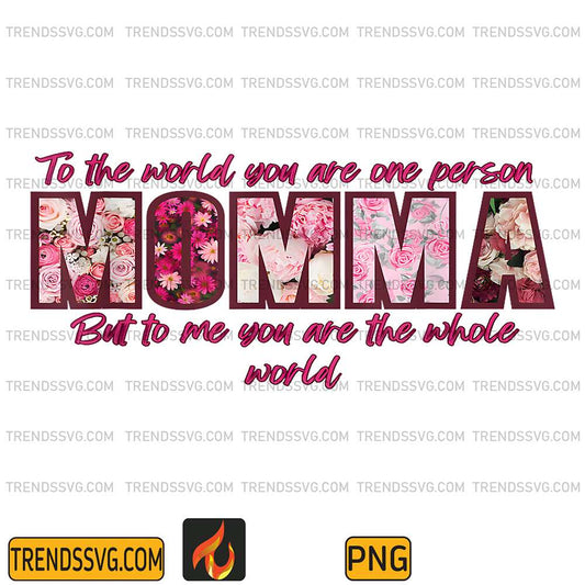 To-The-World-You-Are-One-Person-Momma-Floral-Pink-To-Me-You-Are-The-World-Png