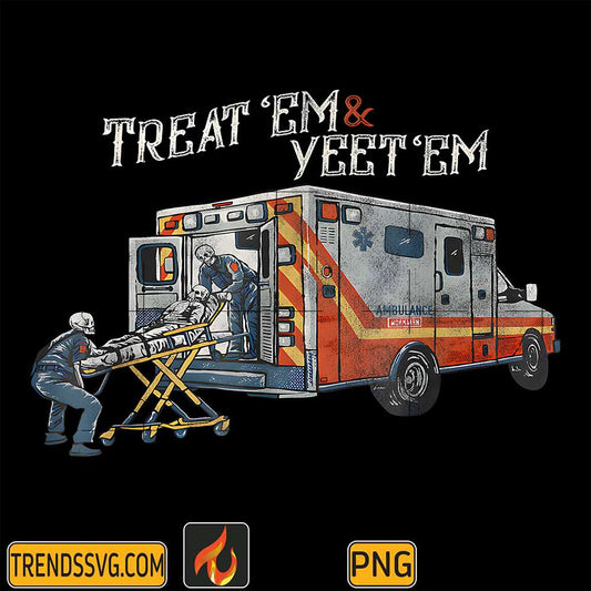 Treat-Em-And-Yeet-Em-Funny-Skeleton-Ambulance-Meme-Sarcasm-Png