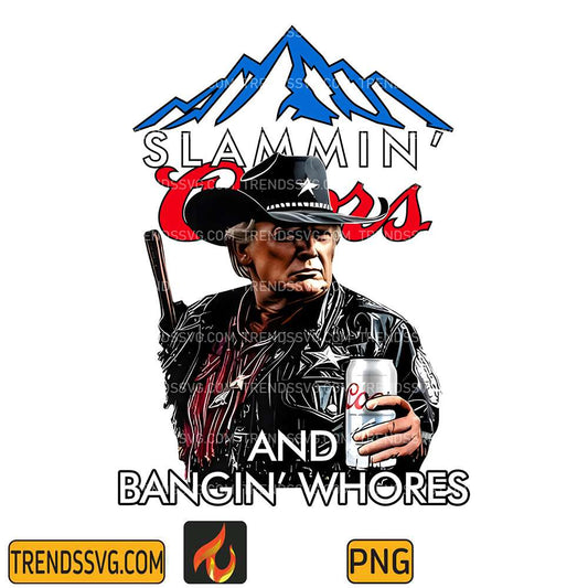 Trump-Slammin-Coors-And-Bangin-Whores-Png