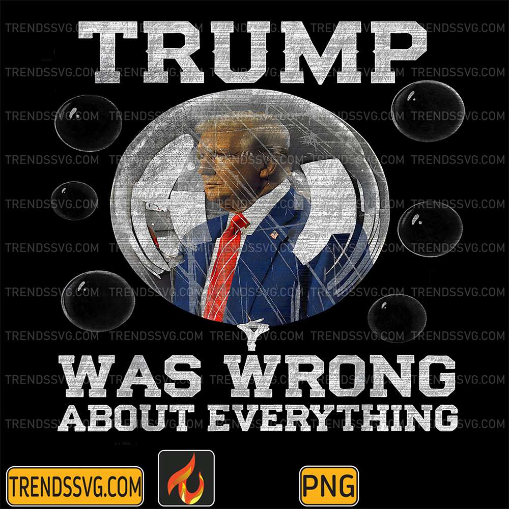 Trump-Was-Wrong-About-Everything-Anti-Trump-Political-Png