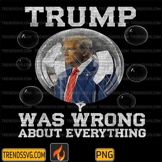 Trump-Was-Wrong-About-Everything-Anti-Trump-Political-Png