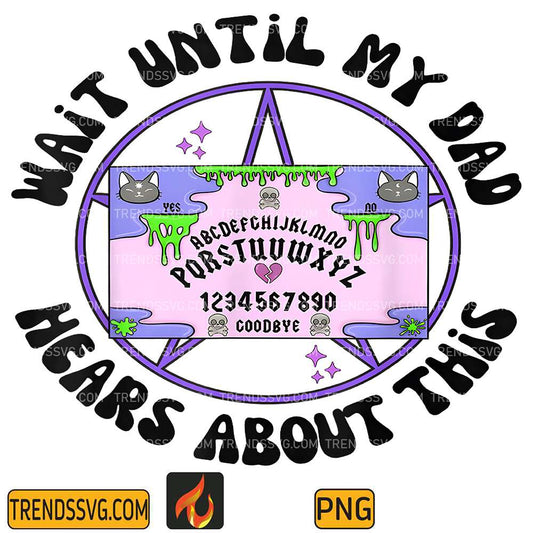 Wait-Un-Til-My-Dad-Hears-About-This-Png