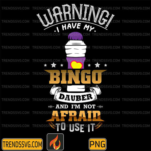 Warning-I-Have-My-Bingo-Dauber-And-I-m-Not-Afraid-To-UseIt-Png