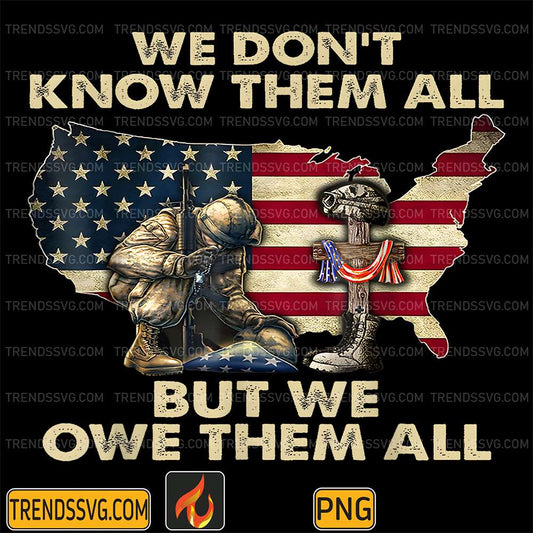 We-Don-t-Know-Them-All-But-We-Owe-Them-All-Patriotic-Veterans-Day-Memorial-Day-US-Flag-Png
