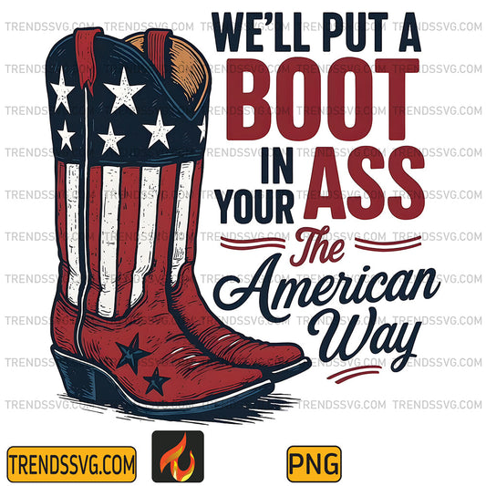We-ll-Put-A-Boot-In-Your-Ass-The-American-Way-Png