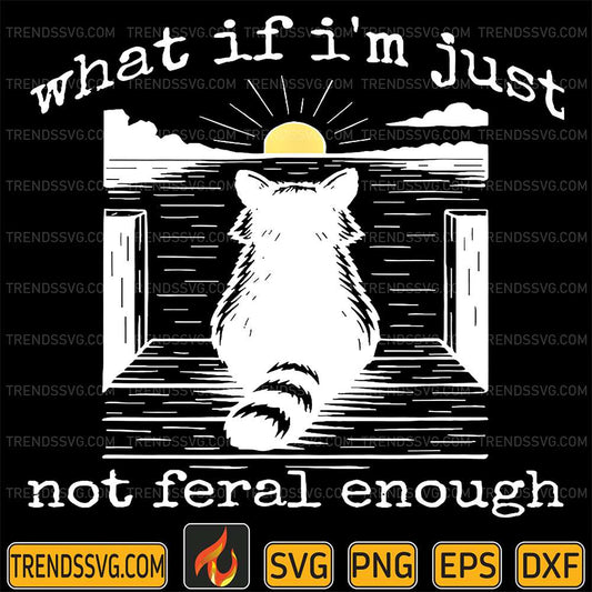 What-If-I-m-Just-Not-Feral-Enough-Cat-Svg