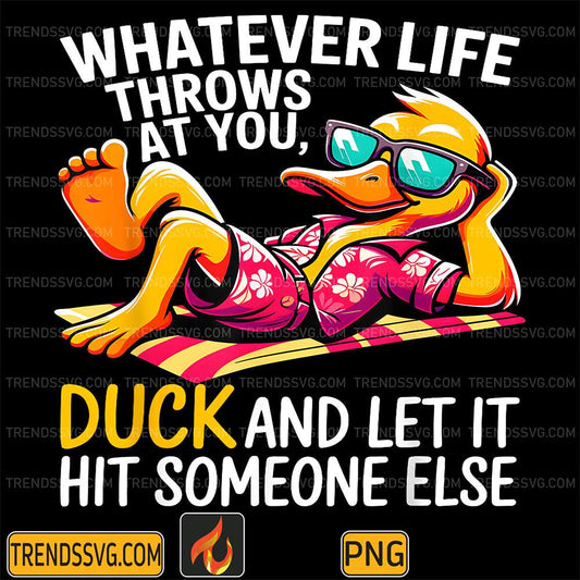 Whatever-Life-Throws-At-You-Duck-And-Let-It-Hit-Someone-Else-Png