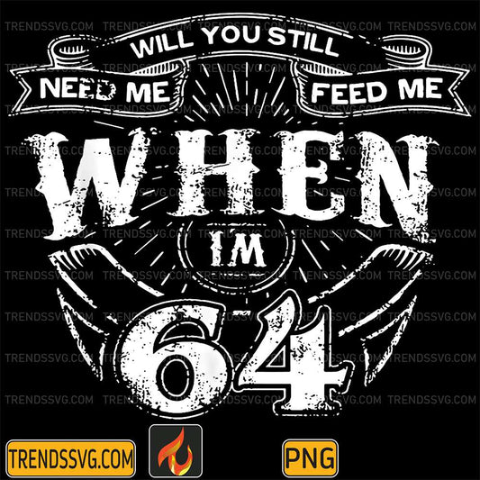 Will-You-Still-Need-Me-Feed-Me-When-I-m-64-Png