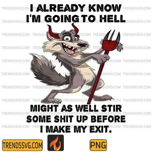 Wolf-I-Already-Know-I-m-Going-To-Hell-Might-As-Well-Stir-Some-Shit-Up-Before-I-Make-My-Exit-Png
