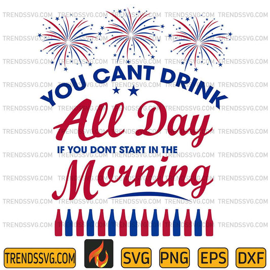 You-Cant-Drink-All-Day-If-You-Dont-Start-In-The-Morning-4th-Of-July-Svg