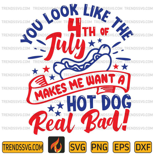 You-Look-Like-The-4th-Of-July-Makes-Me-Want-A-Hot-Dog-Real-Bad-Svg-1