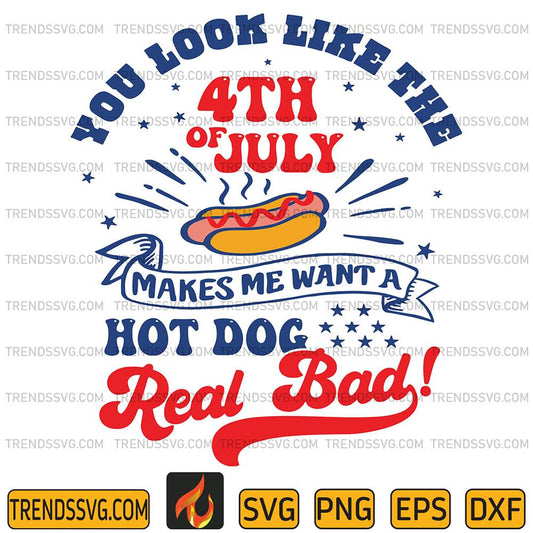 You-Look-Like-The-4th-Of-July-Makes-Me-Want-A-Hot-Dog-Real-Bad-Svg-2