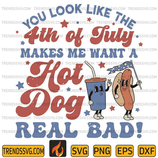 You-Look-Like-The-4th-Of-July-Makes-Me-Want-A-Hot-Dog-Real-Bad-Svg