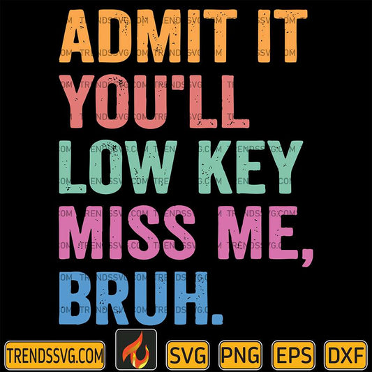 admit-it-youll-low-key-miss-me-bruh-last-day-of-school-svg