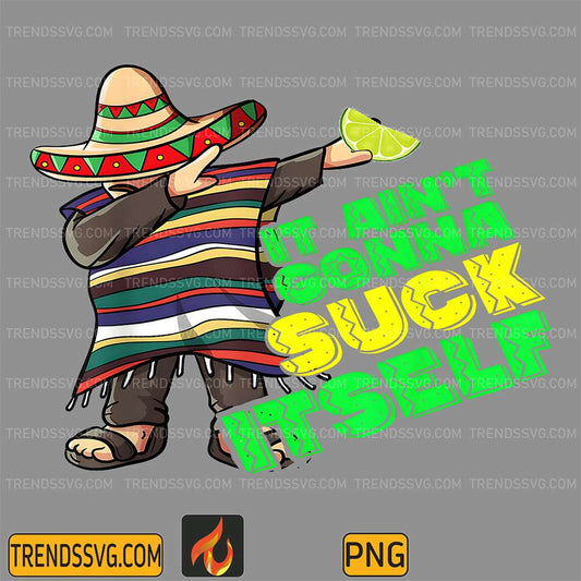 cinco-de-mayo-it-aint-gonna-suck-itself-png