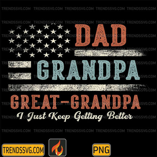 dad-grandpa-great-grandpa-i-just-keep-getting-better-png