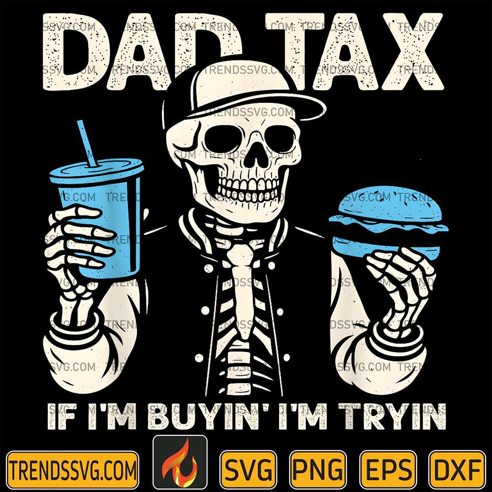 dad-tax-if-im-buyin-im-tryin-svg