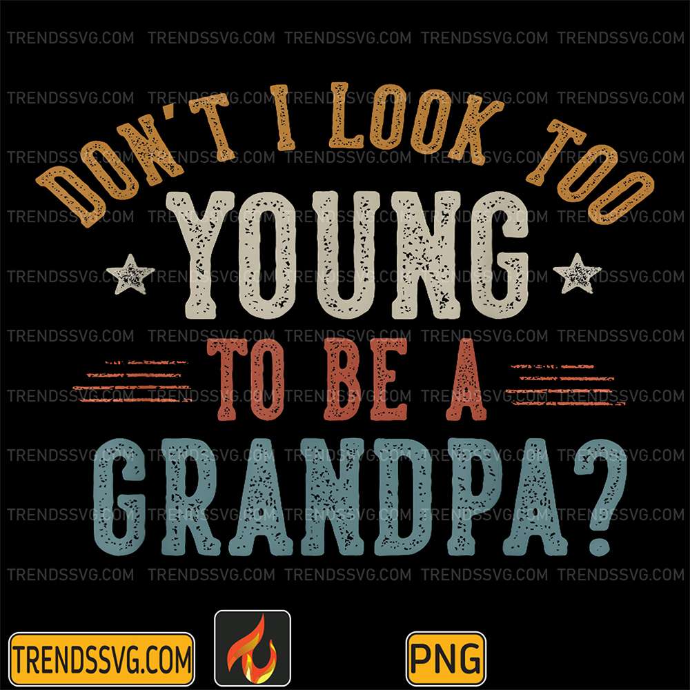 dont-i-look-too-young-to-be-a-grandpa-png