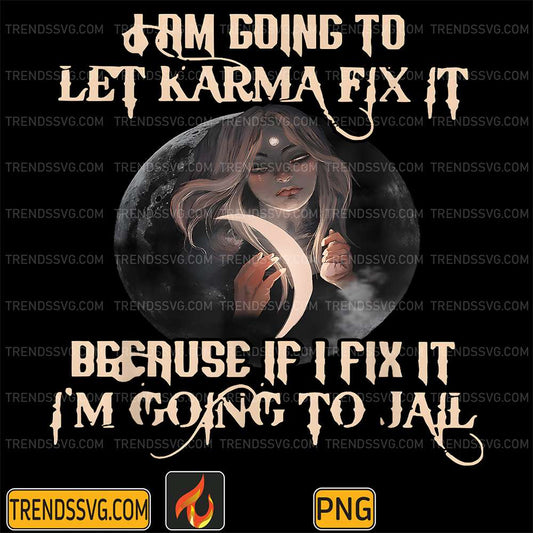 i-am-going-to-let-karma-fix-it-because-if-i-fix-it-im-going-to-jail-png
