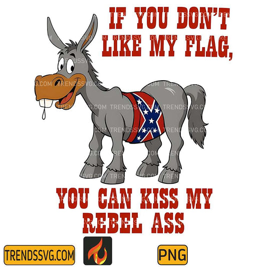 If You Don't Like My Flag, You Can Kiss My Rebel Ass Png TRENDSSVG
