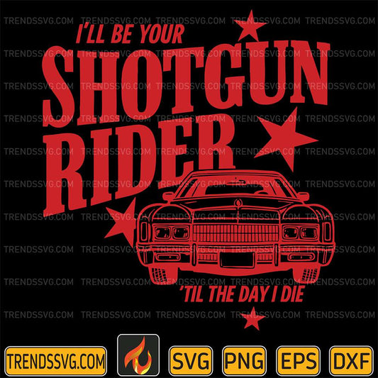 ill-be-your-shotgun-rider-til-the-day-i-die-svg