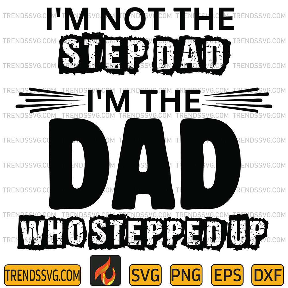 im-not-the-step-dad-im-the-dad-who-stepped-up-svg-1