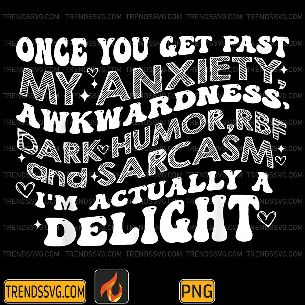 once-you-get-past-my-anxiety-awkwardness-dark-humor-rbf-and-sarcasm-im-actually-a-delight-png