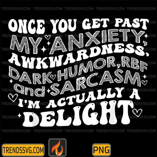 once-you-get-past-my-anxiety-awkwardness-dark-humor-rbf-and-sarcasm-im-actually-a-delight-png